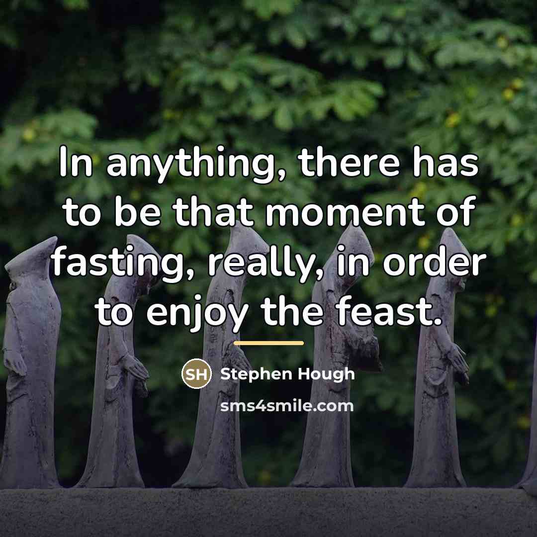 “In anything, there has to be that moment of fasting,…” quote by Stephen Hough