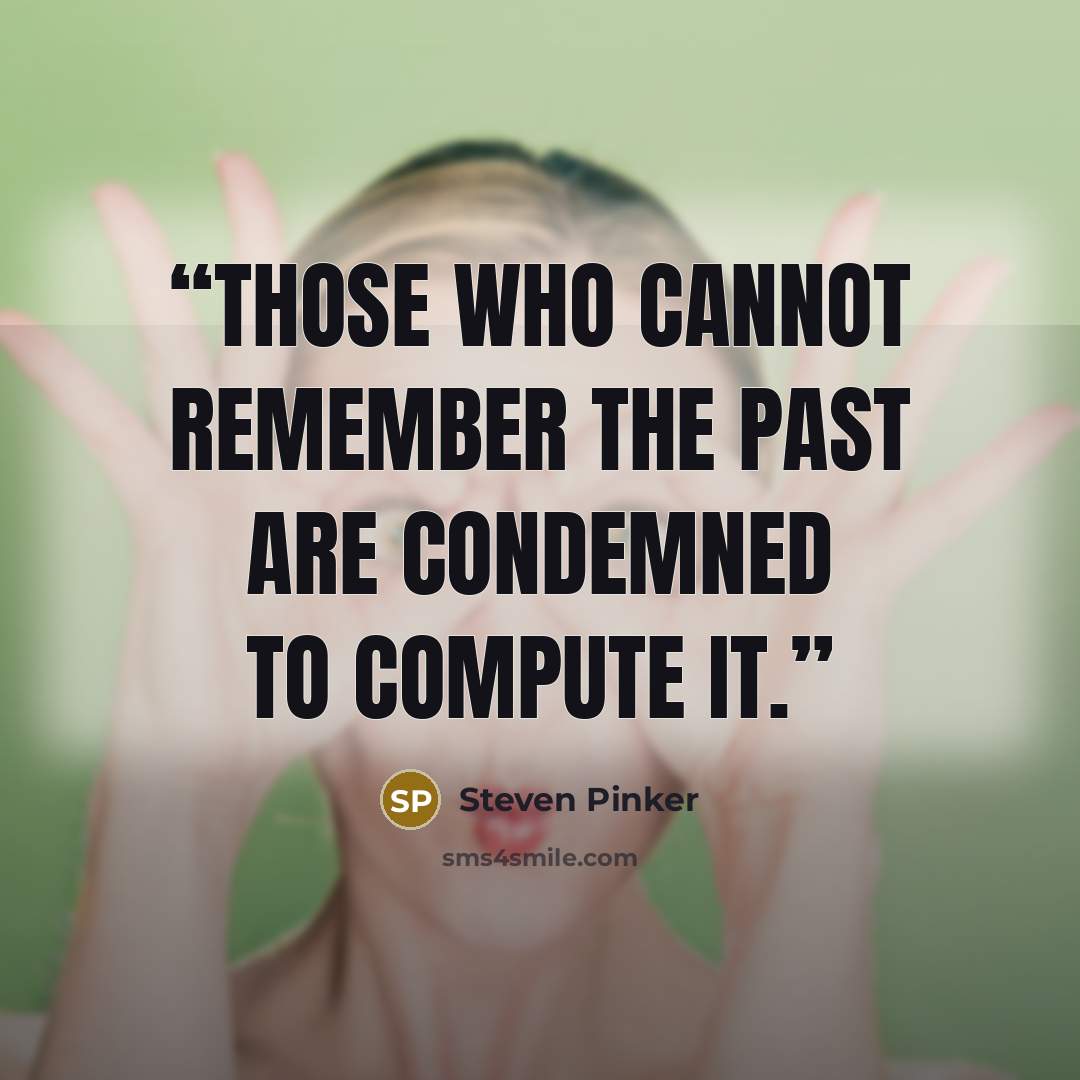 “Those who cannot remember the past are condemned to compute it.” quote by Steven Pinker