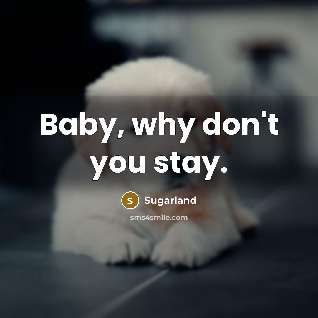 “Baby, why don't you stay.…” quote by Sugarland