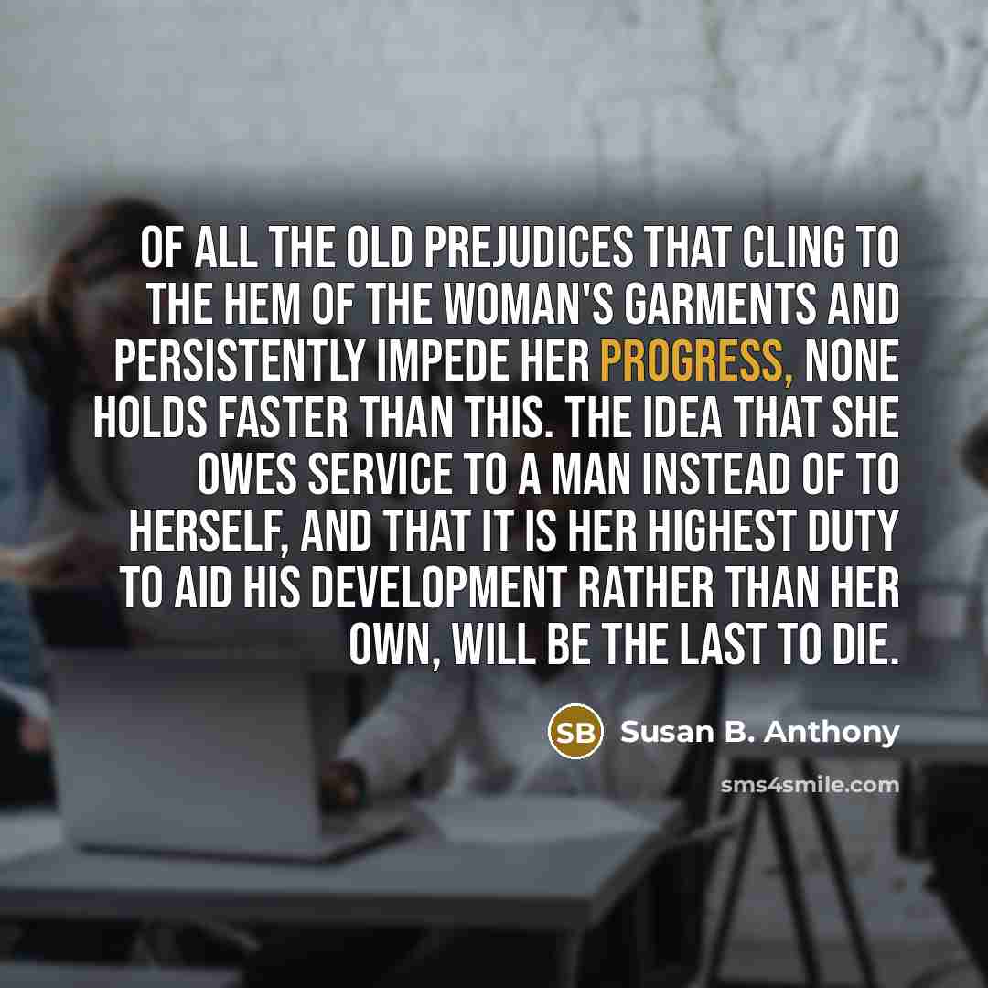 “Of all the old prejudices that cling to the hem…” quote by Susan B. Anthony