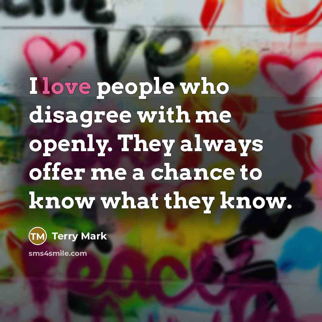 “I love people who disagree with me openly. They always…” quote by Terry Mark