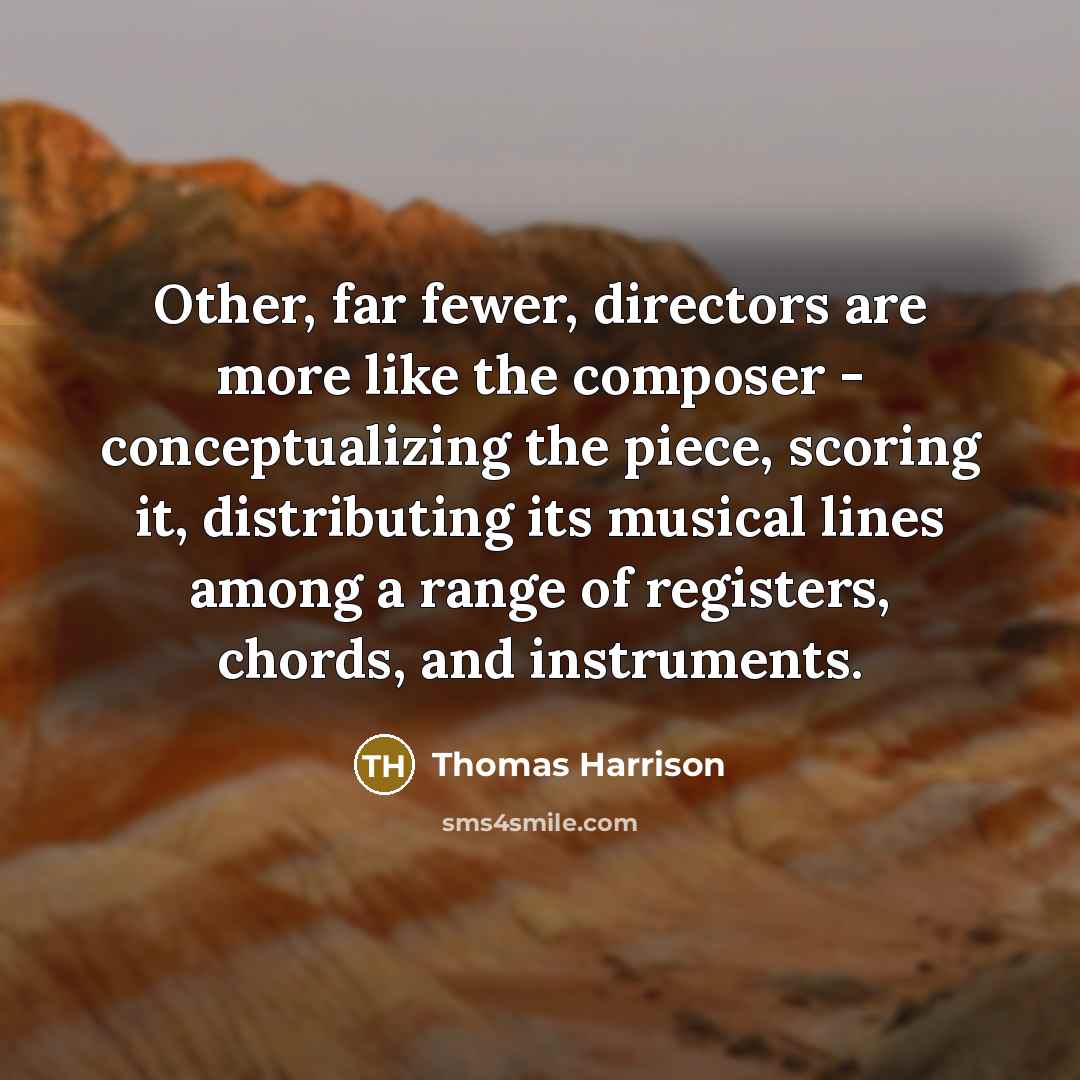 “Other, far fewer, directors are more like the composer -…” quote by Thomas Harrison