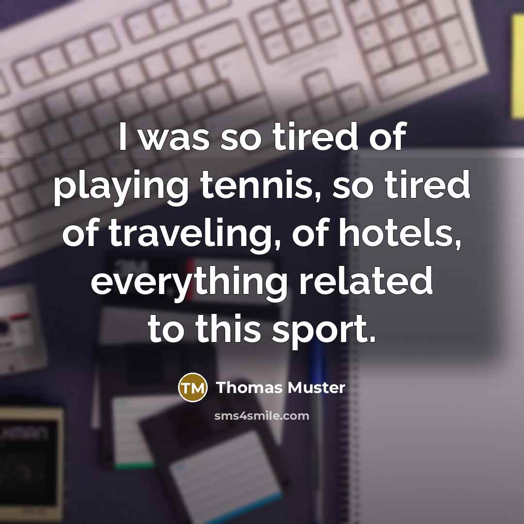 “I was so tired of playing tennis, so tired of…” quote by Thomas Muster