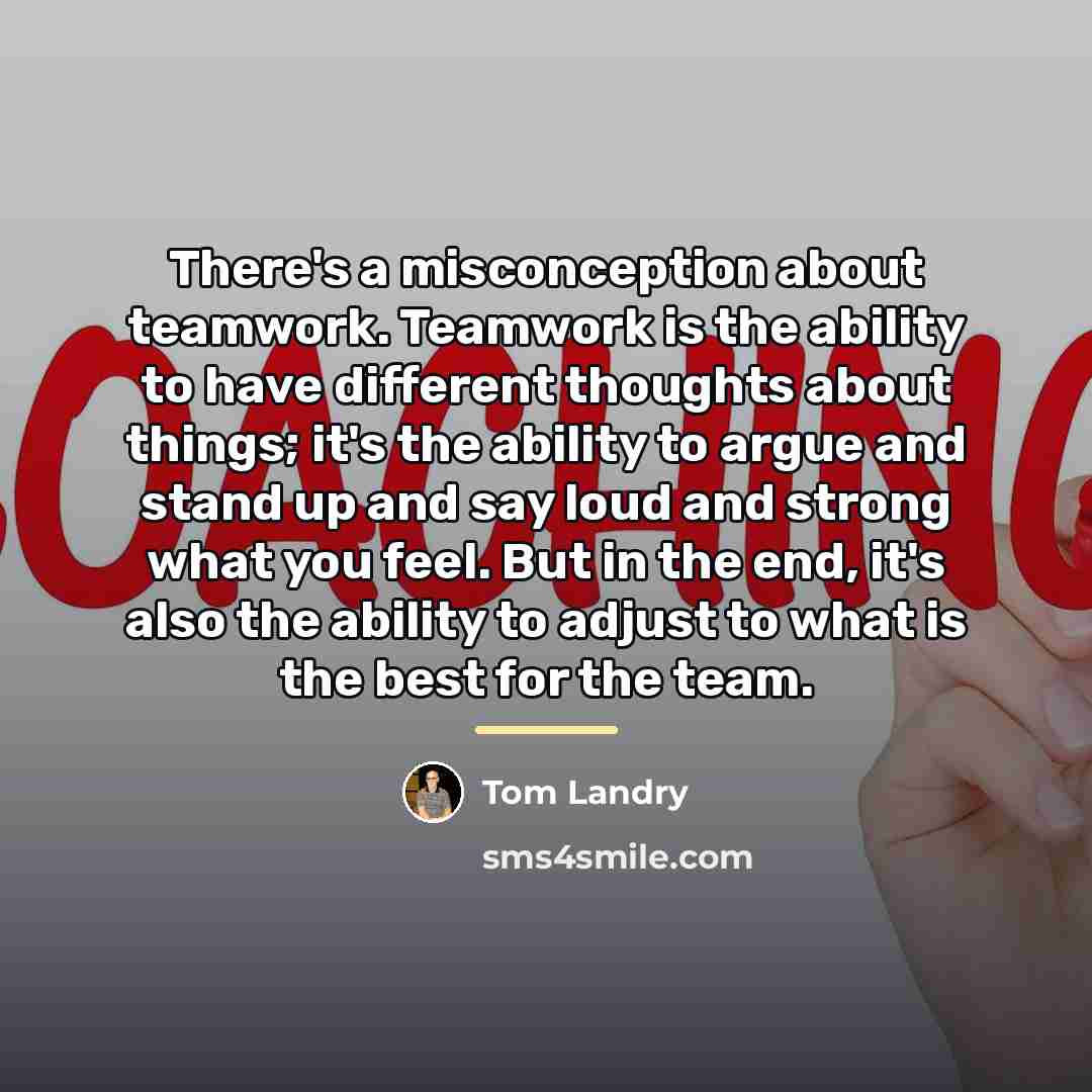 “There's a misconception about teamwork. Teamwork is the ability to…” quote by Tom Landry