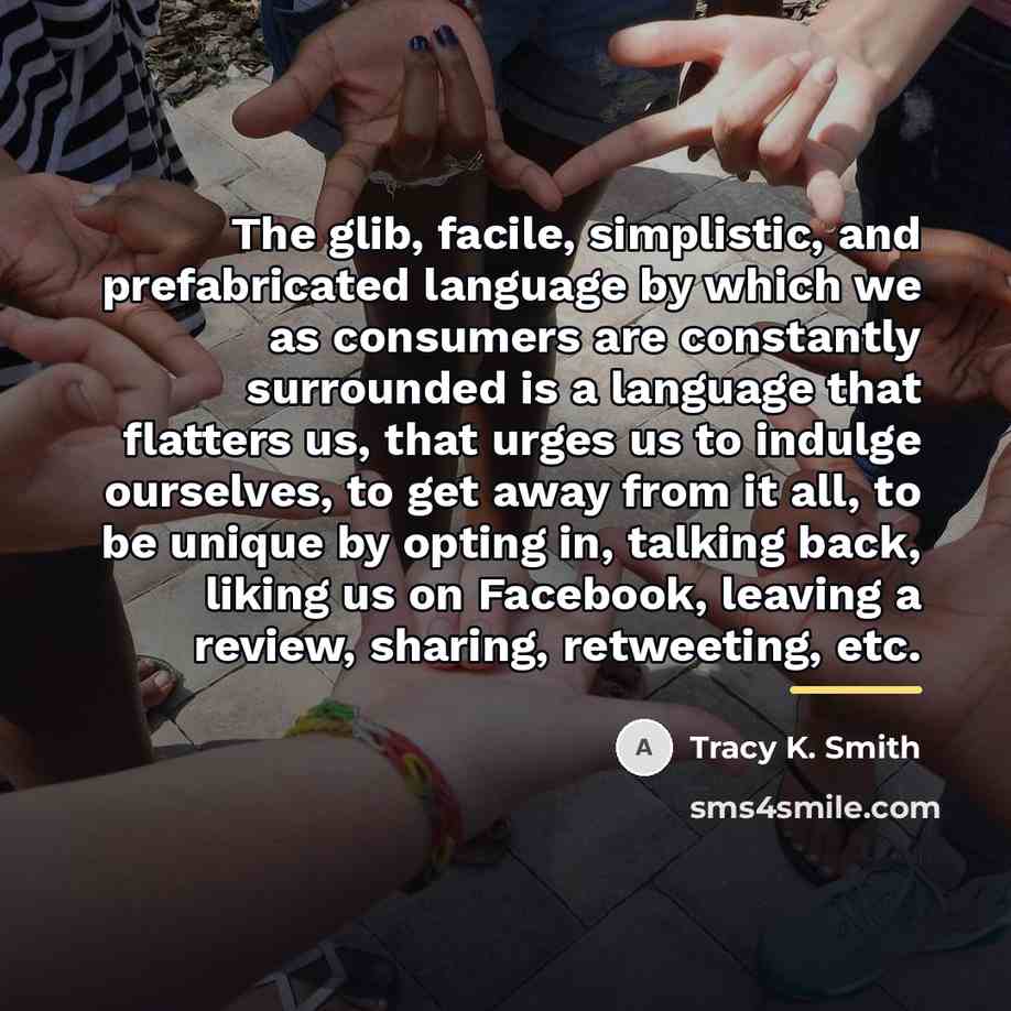 “The glib, facile, simplistic, and prefabricated language by which we…” quote by Tracy K. Smith