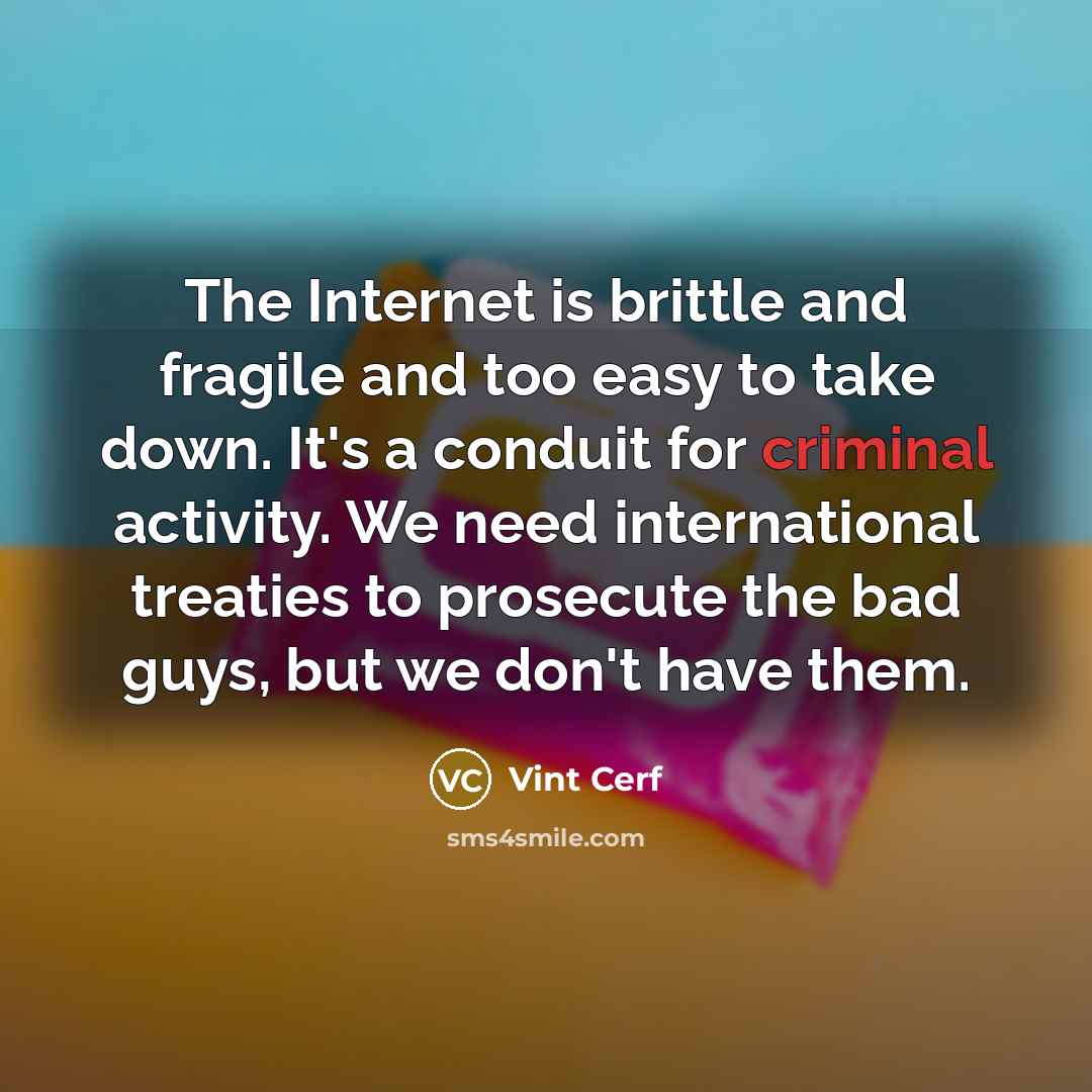 “The Internet is brittle and fragile and too easy to…” quote by Vint Cerf