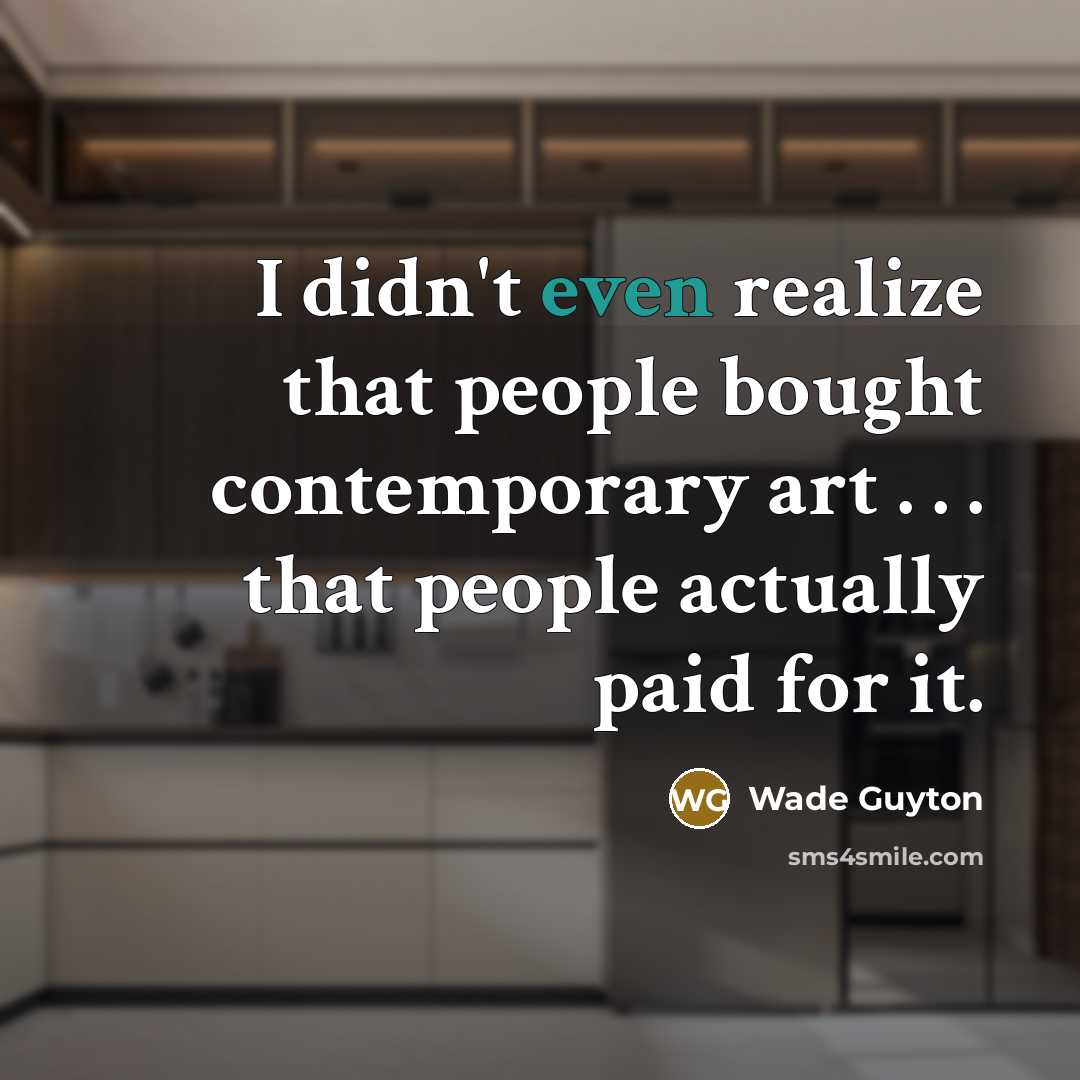 “I didn't even realize that people bought contemporary art .…” quote by Wade Guyton