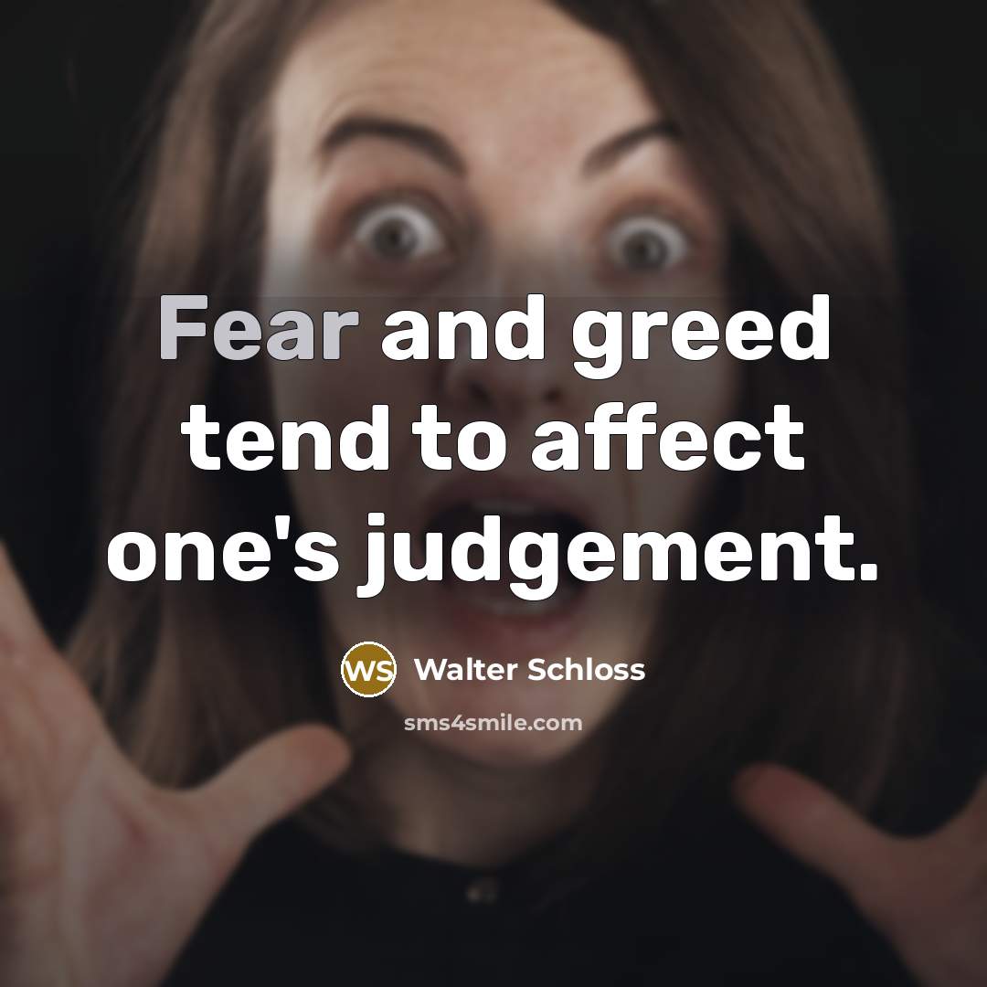 “Fear and greed tend to affect one's judgement.…” quote by Walter Schloss