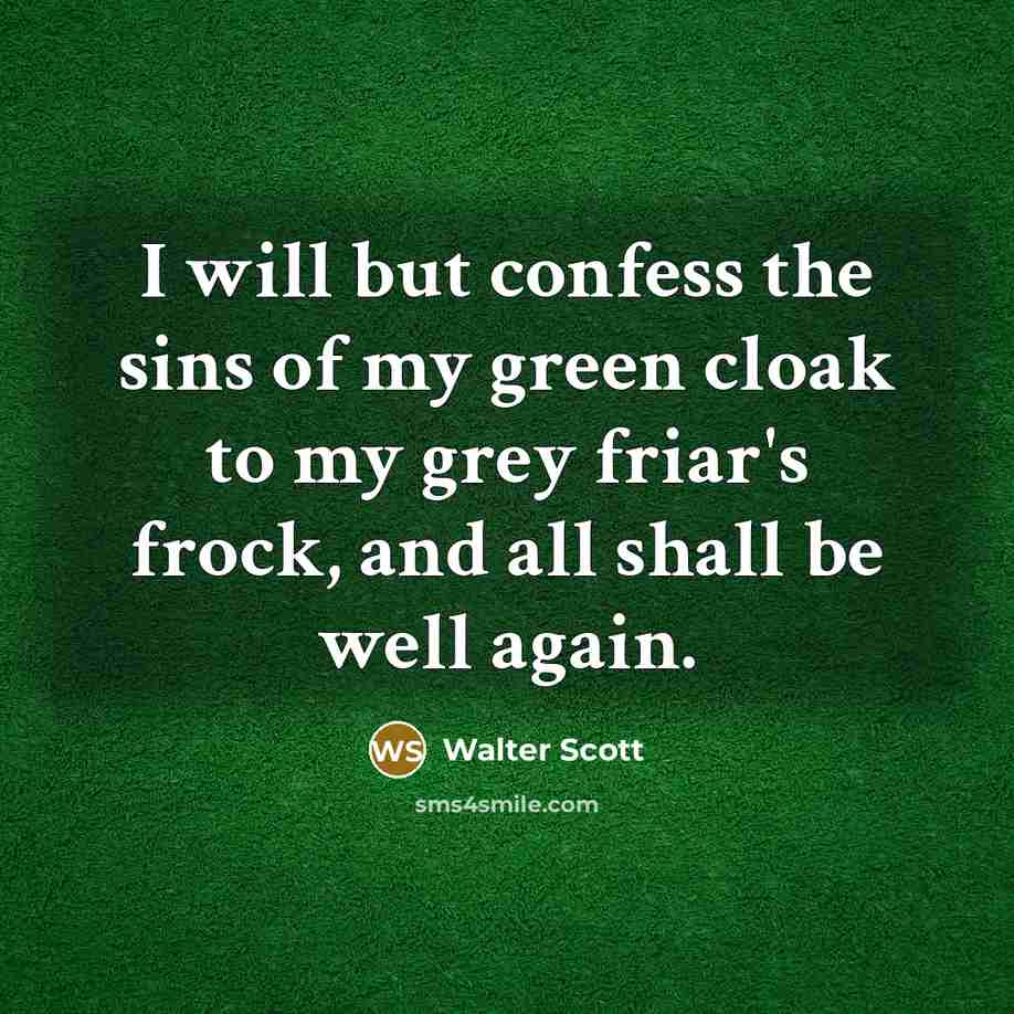 “I will but confess the sins of my green cloak…” quote by Walter Scott