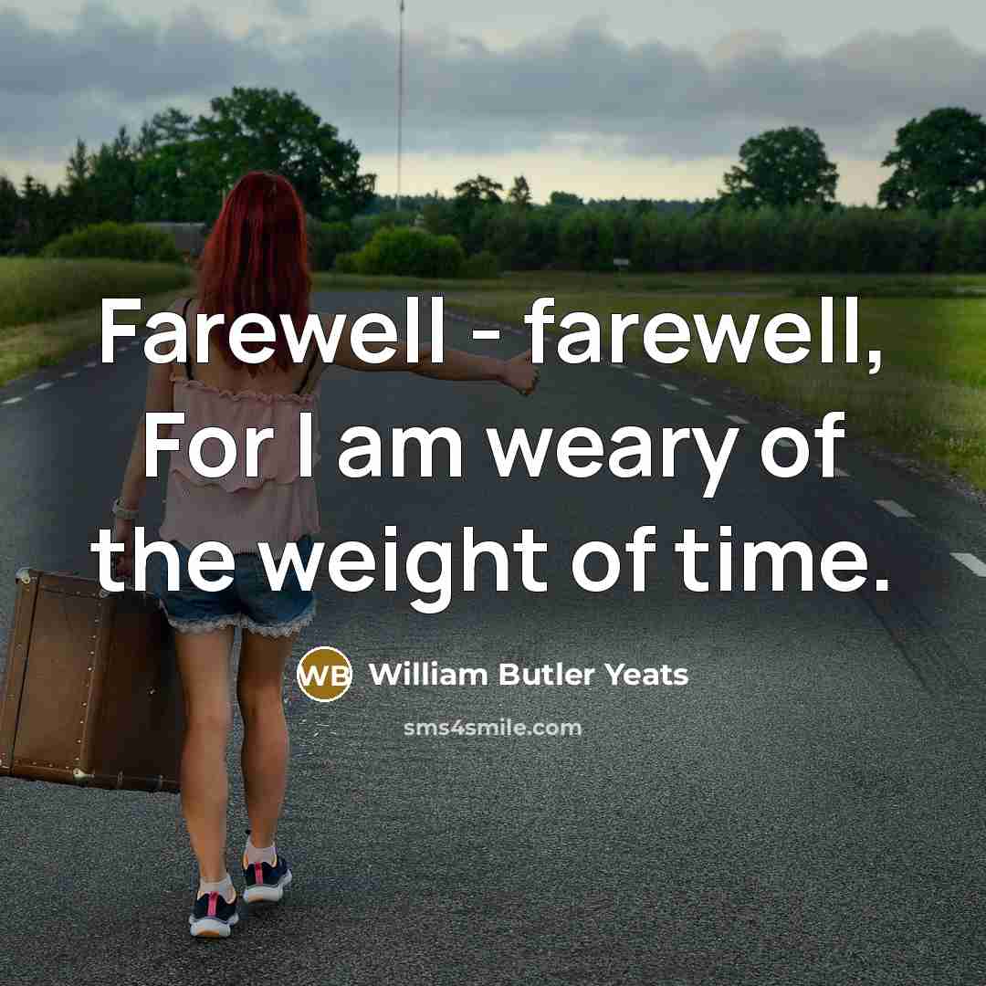 “Farewell - farewell, For I am weary of the weight…” quote by William Butler Yeats