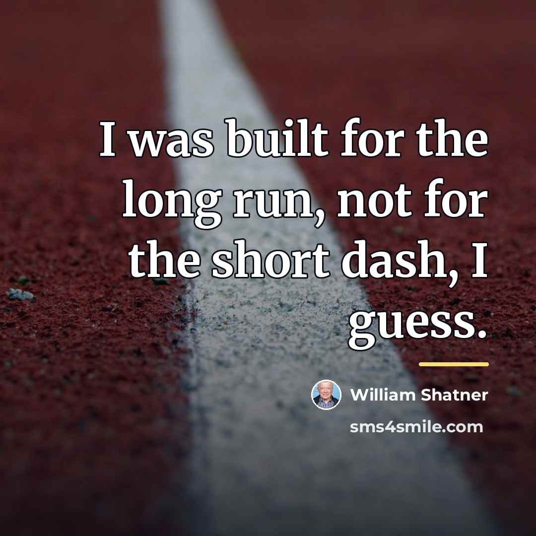 “I was built for the long run, not for the…” quote by William Shatner