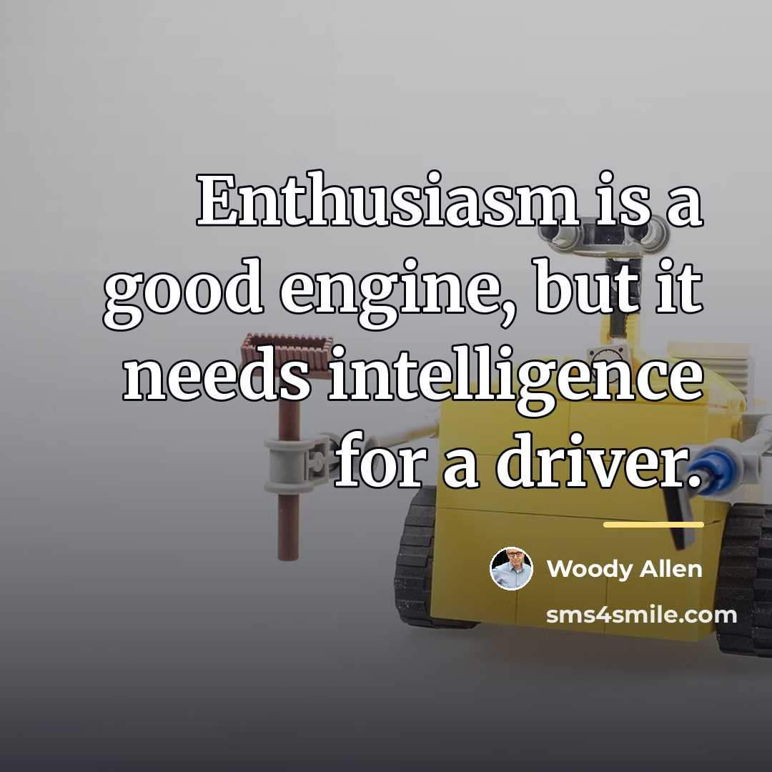 “Enthusiasm is a good engine, but it needs intelligence for…” quote by Woody Allen