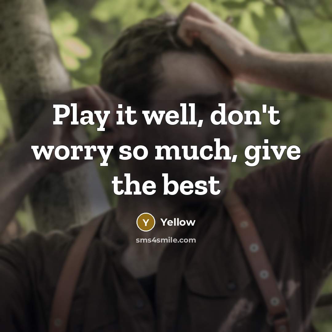 “Play it well, don't worry so much, give the best…” quote by Yellow