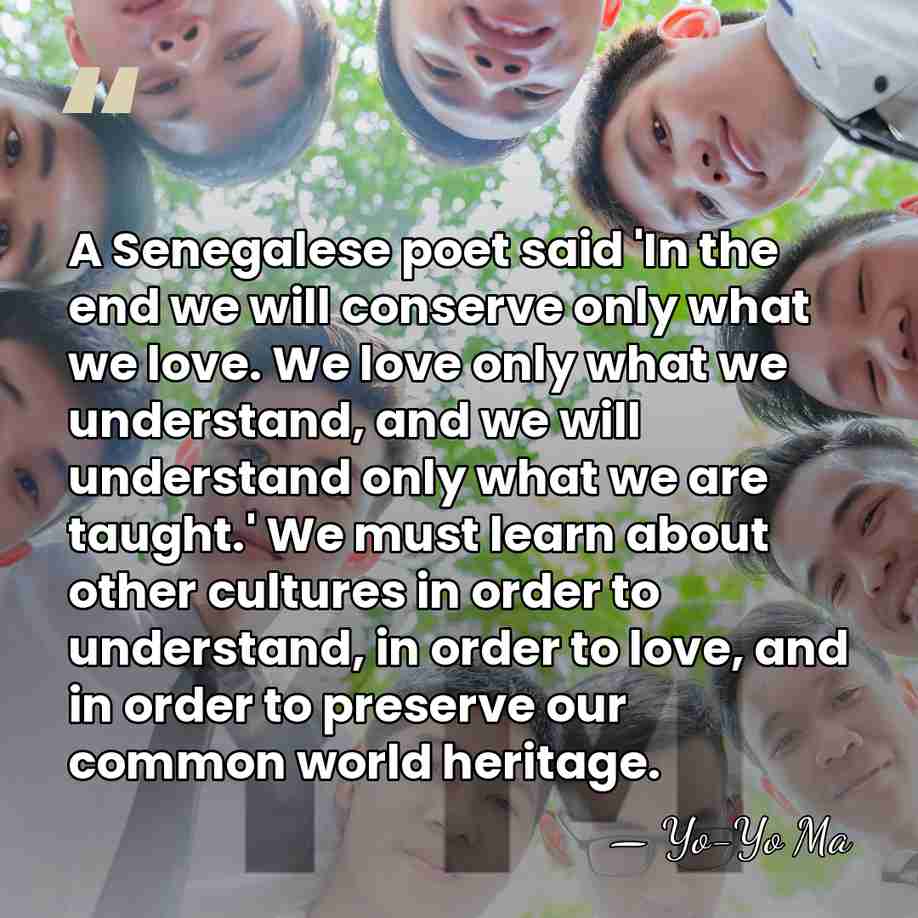 A Senegalese poet said 'In the end we will conserve only what&hellip; - Yo-Yo Ma