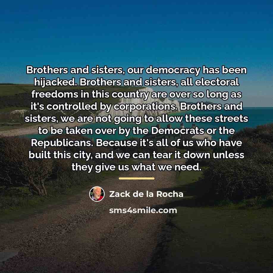 “Brothers and sisters, our democracy has been hijacked. Brothers and…” quote by Zack de la Rocha