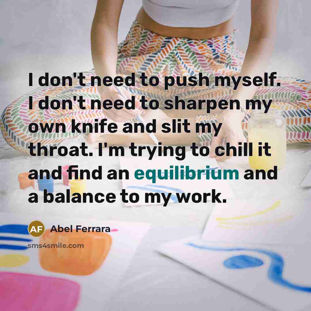 “I don't need to push myself. I don't need to…” quote by Abel Ferrara