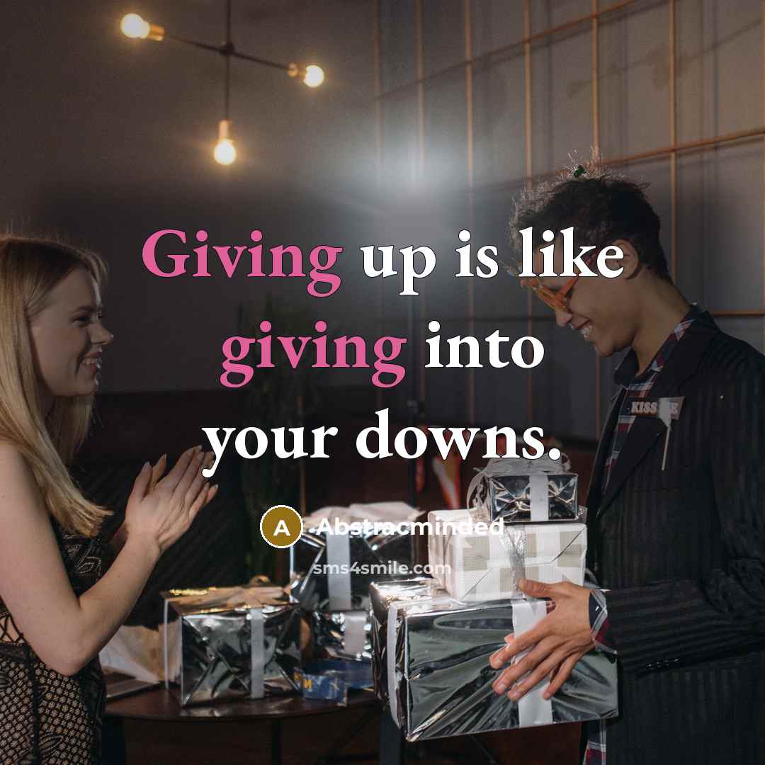 “Giving up is like giving into your downs.…” quote by Abstracminded