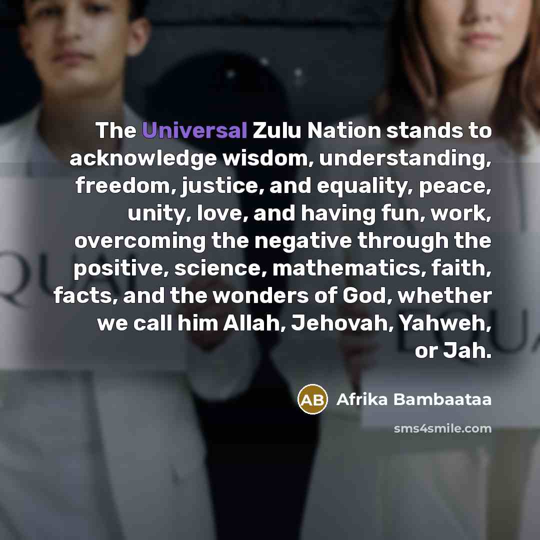 “The Universal Zulu Nation stands to acknowledge wisdom, understanding, freedom,…” quote by Afrika Bambaataa