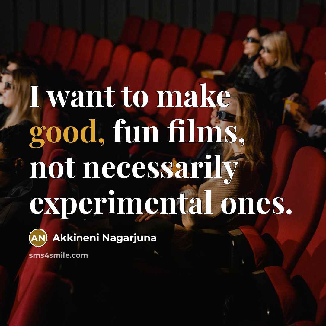 “I want to make good, fun films, not necessarily experimental…” quote by Akkineni Nagarjuna