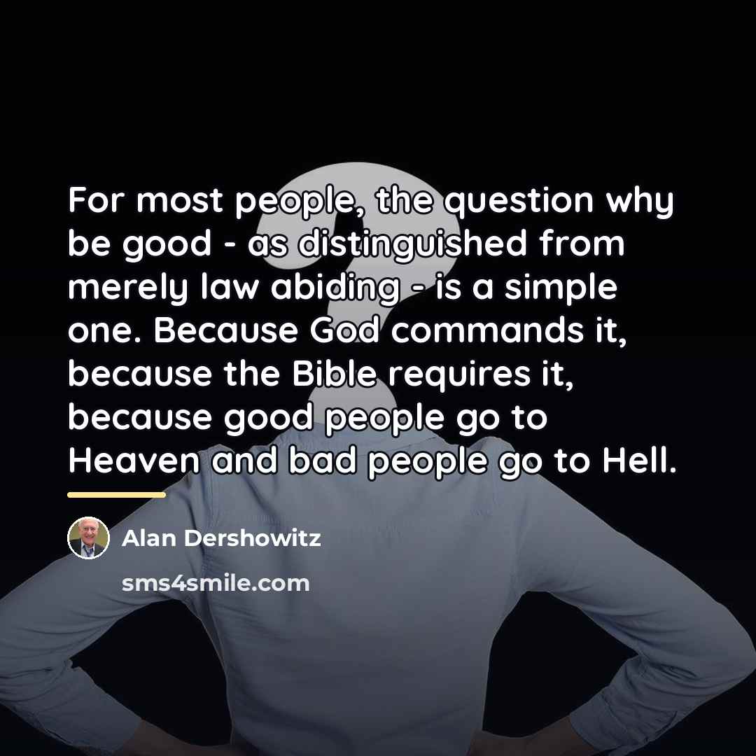“For most people, the question why be good - as…” quote by Alan Dershowitz