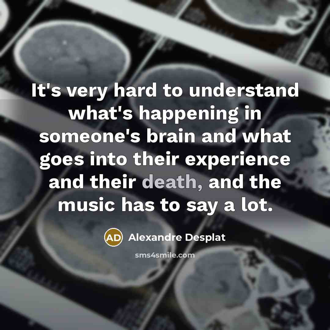 “It's very hard to understand what's happening in someone's brain…” quote by Alexandre Desplat