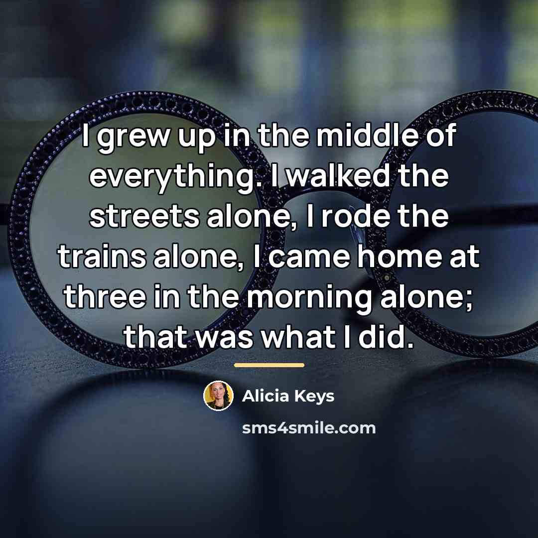 “I grew up in the middle of everything. I walked…” quote by Alicia Keys