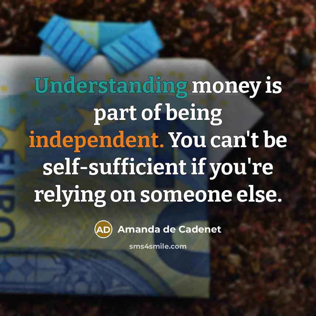 “Understanding money is part of being independent. You can't be…” quote by Amanda de Cadenet
