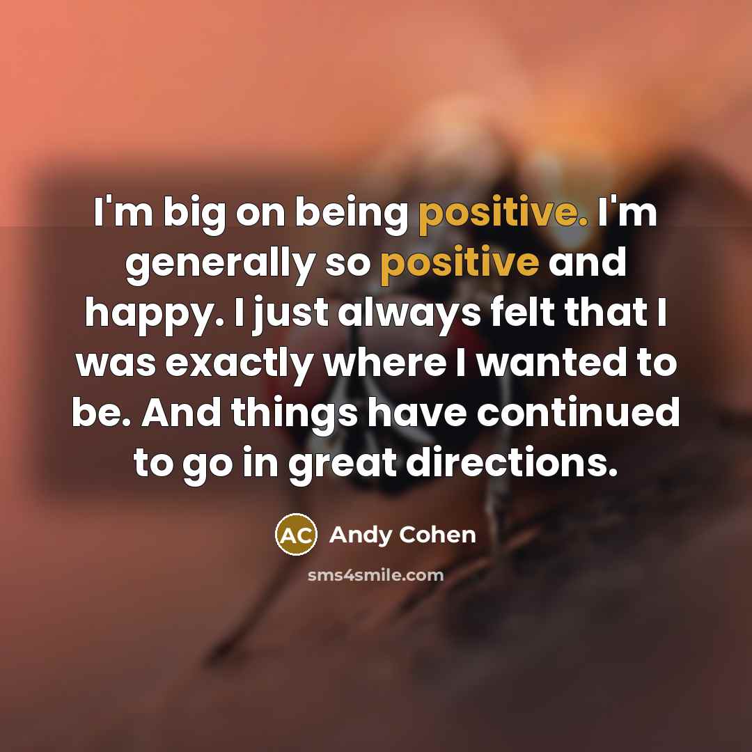 “I'm big on being positive. I'm generally so positive and…” quote by Andy Cohen