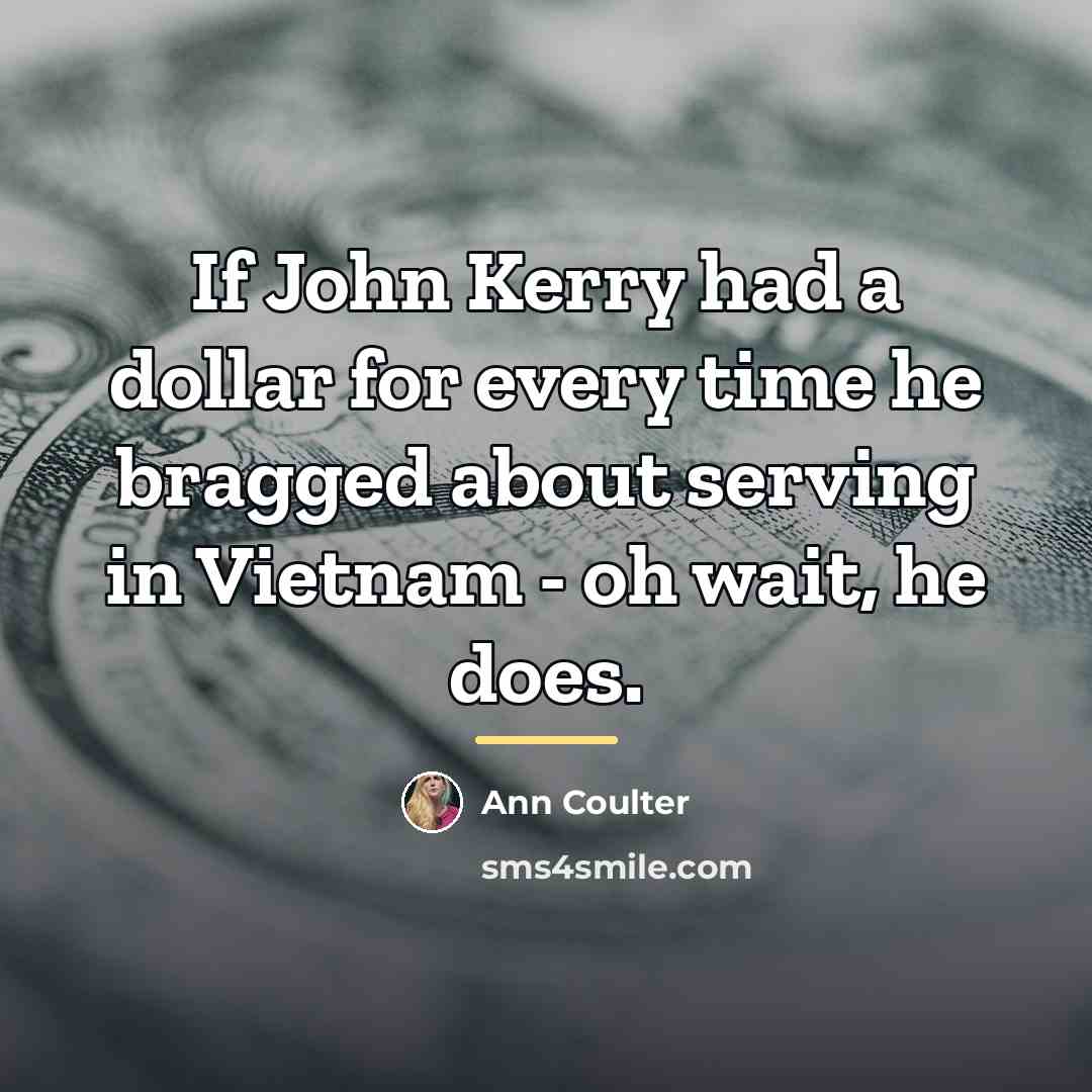 “If John Kerry had a dollar for every time he…” quote by Ann Coulter