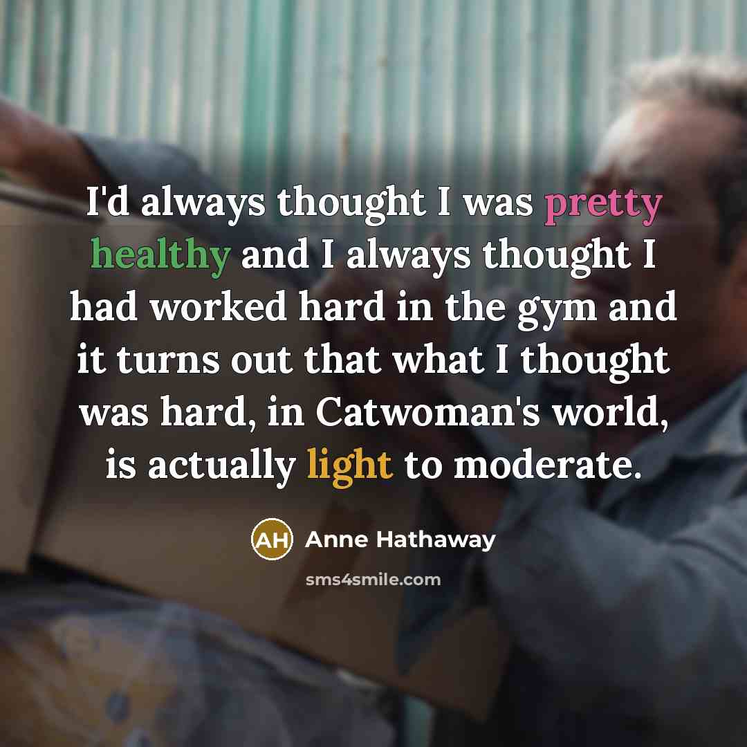 “I'd always thought I was pretty healthy and I always…” quote by Anne Hathaway