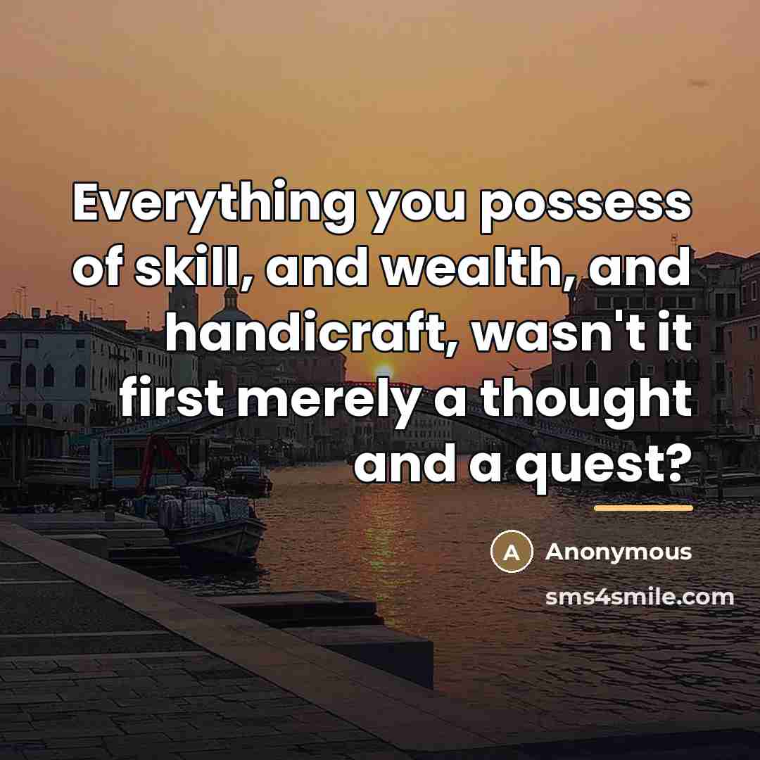 “Everything you possess of skill, and wealth, and handicraft, wasn't…” quote by Anonymous