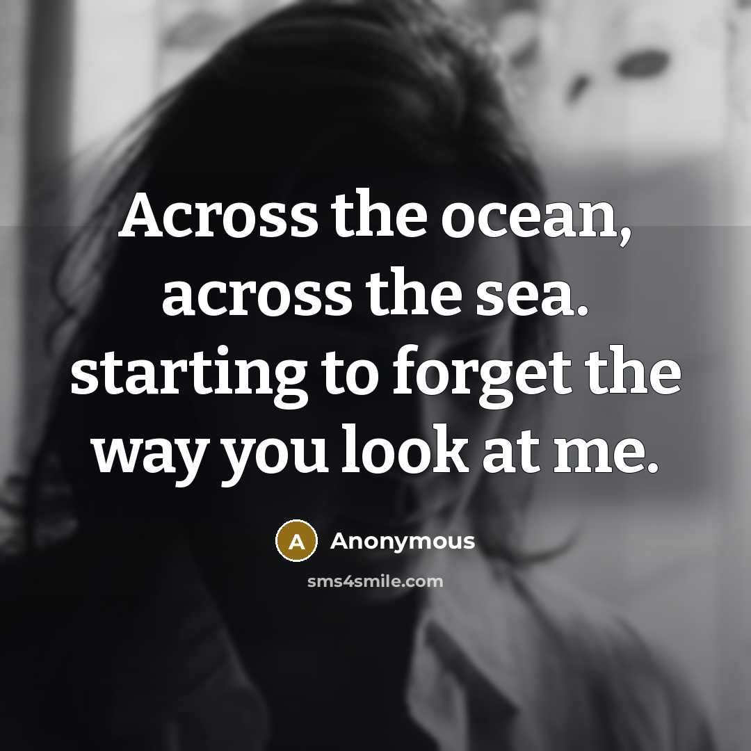 “Across the ocean, across the sea. starting to forget the…” quote by Anonymous