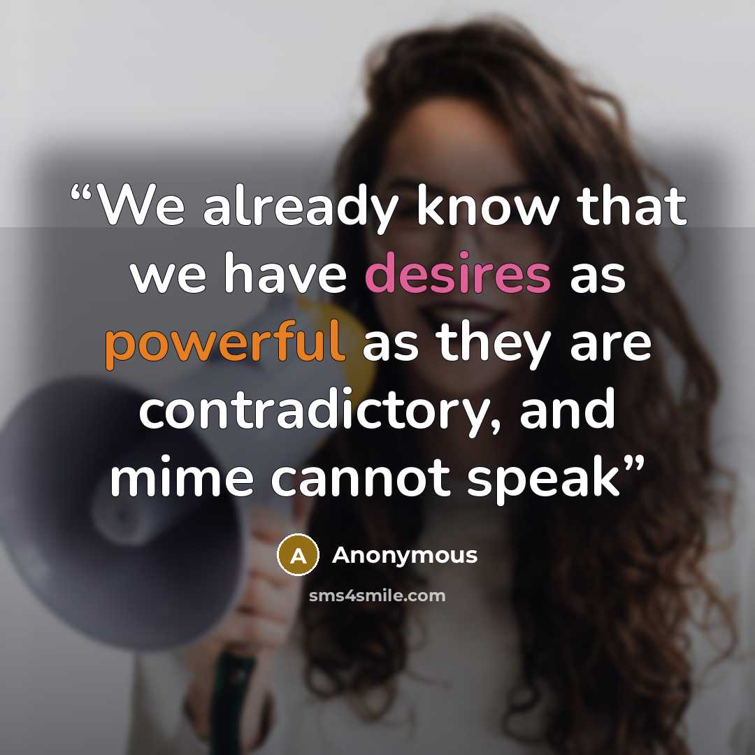 “We already know that we have desires as powerful as they are contradictory, and mime cannot speak” quote by Anonymous