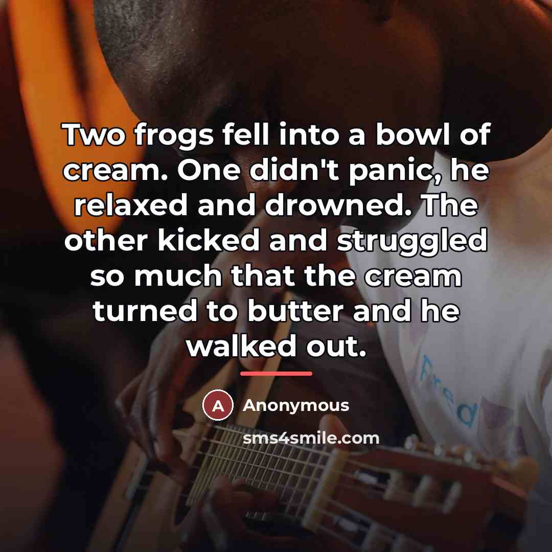 “Two frogs fell into a bowl of cream. One didn't…” quote by Anonymous