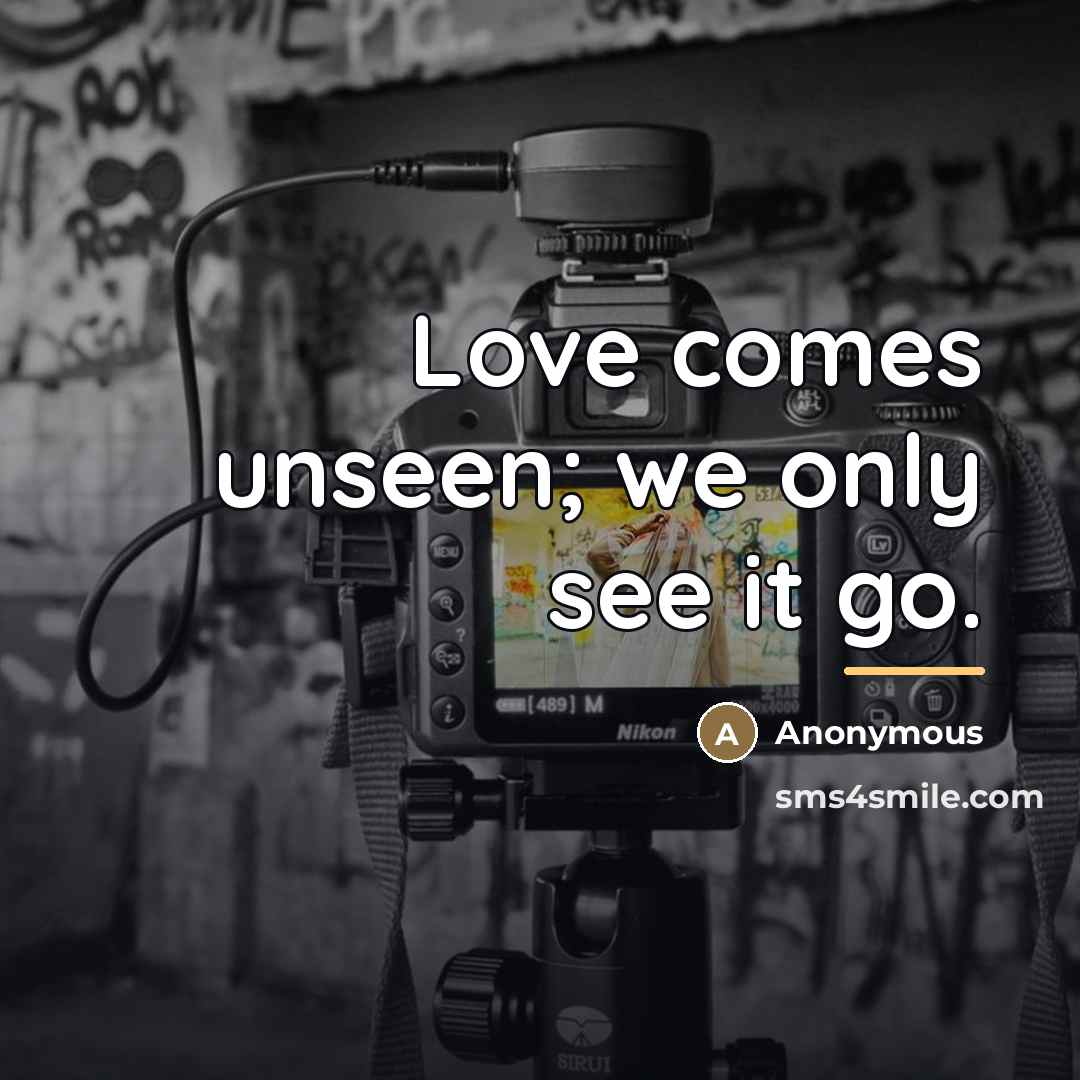 “Love comes unseen; we only see it go.…” quote by Anonymous