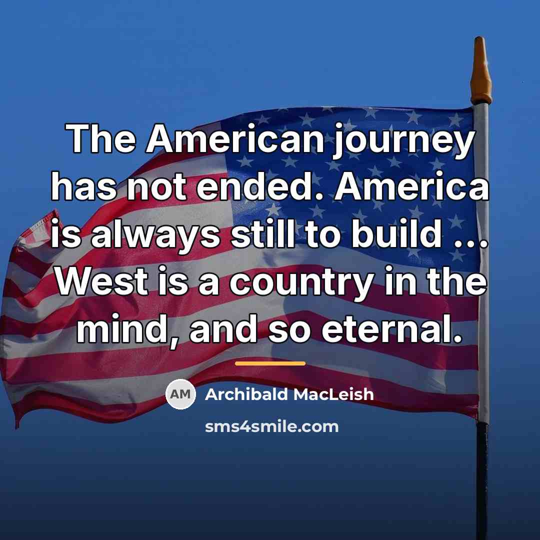 “The American journey has not ended. America is always still…” quote by Archibald MacLeish