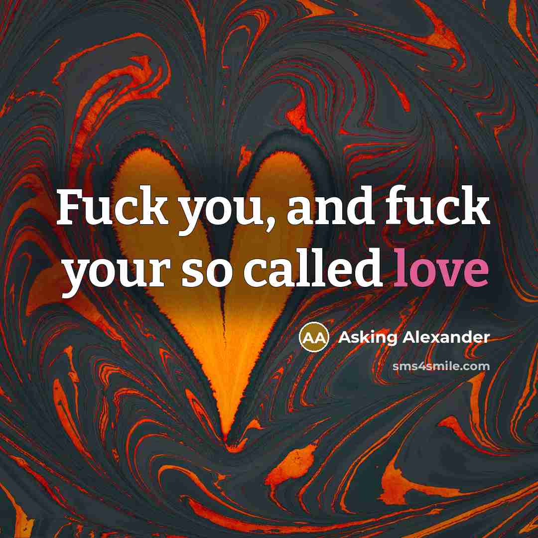 “Fuck you, and fuck your so called love…” quote by Asking Alexander