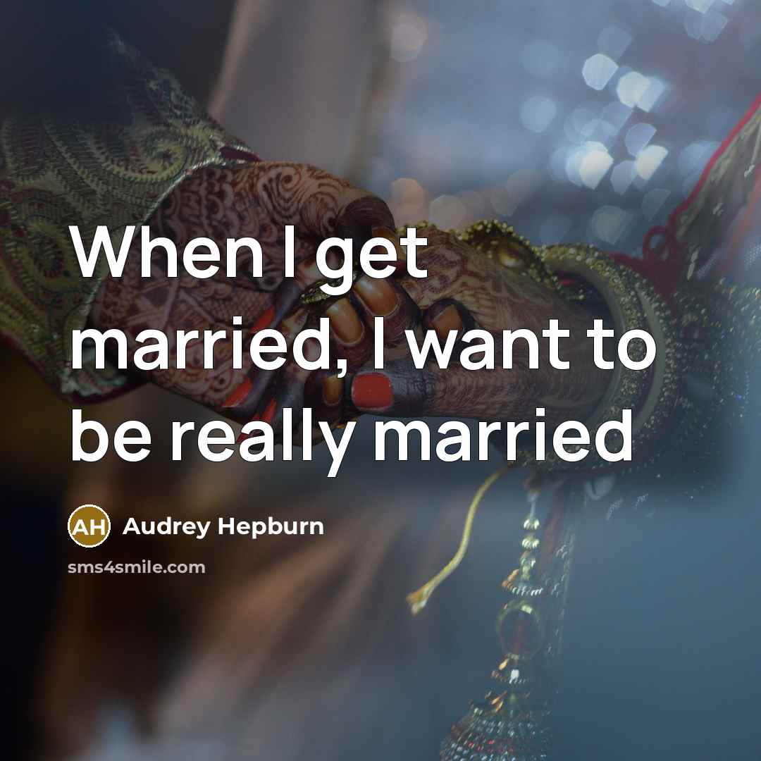 “When I get married, I want to be really married…” quote by Audrey Hepburn