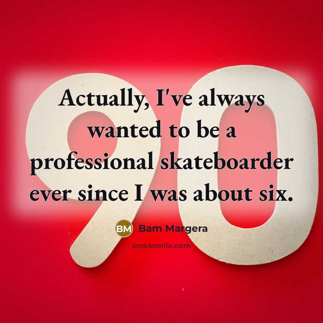 “Actually, I've always wanted to be a professional skateboarder ever…” quote by Bam Margera