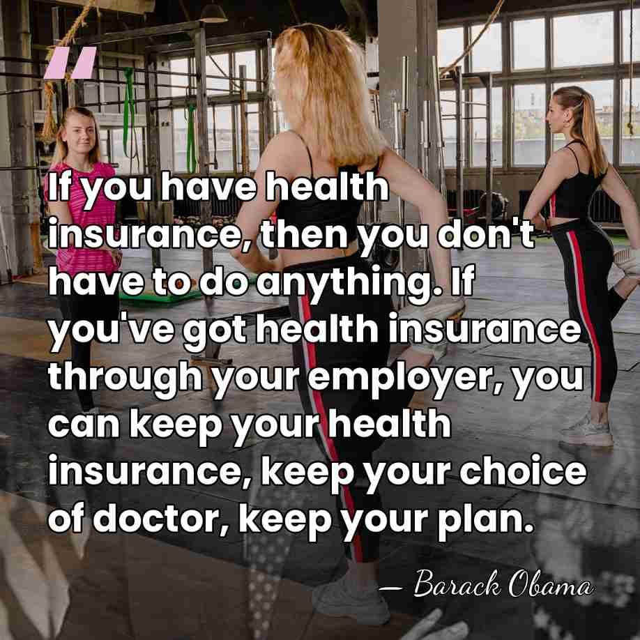 If you have health insurance, then you don't have to do anything.&hellip; - Barack Obama