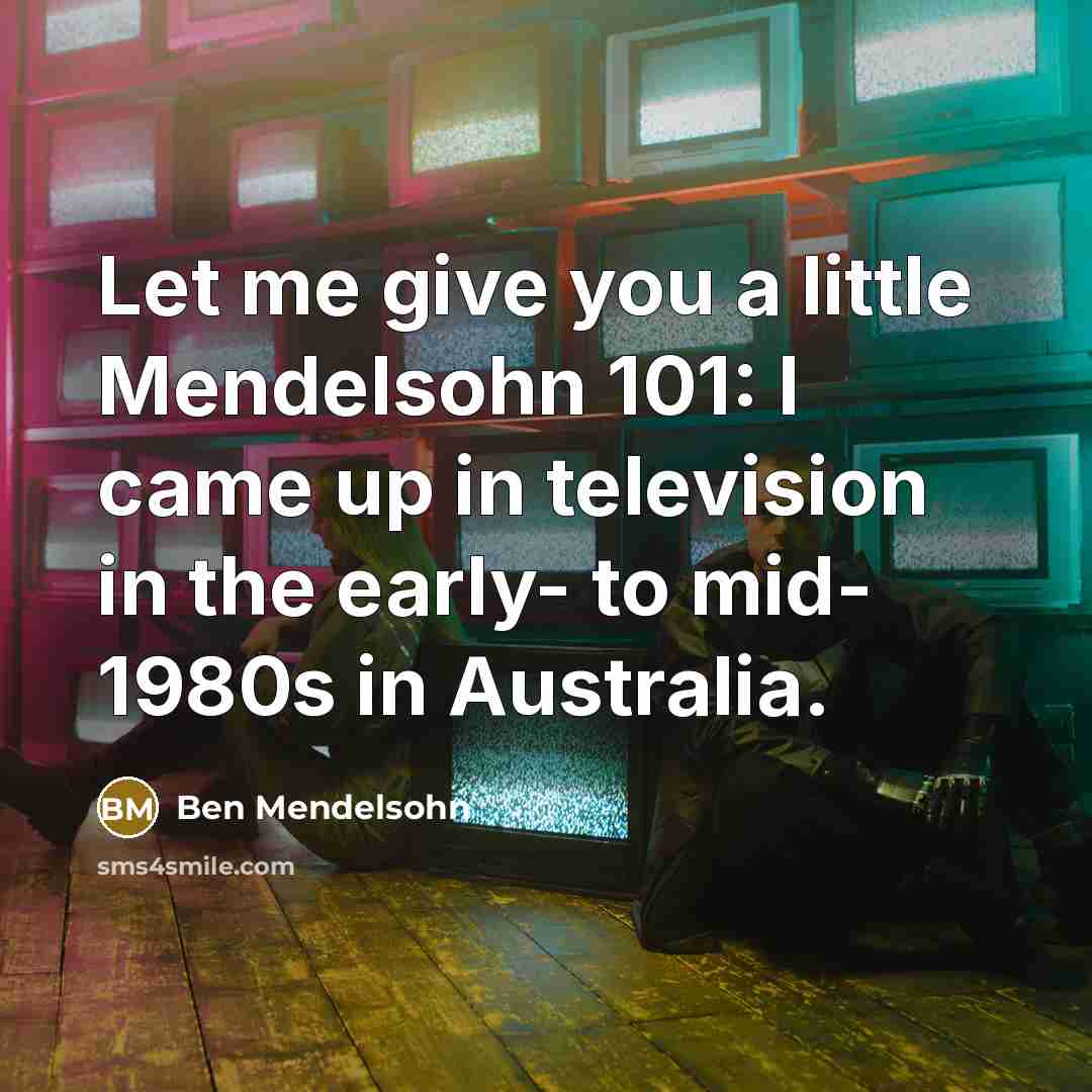 “Let me give you a little Mendelsohn 101: I came…” quote by Ben Mendelsohn