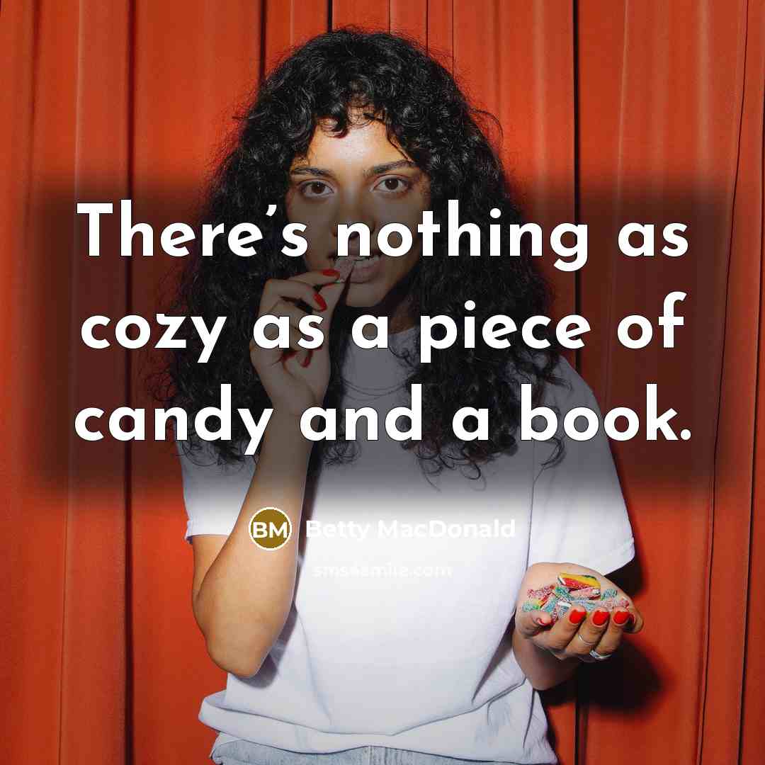 “There’s nothing as cozy as a piece of candy and…” quote by Betty MacDonald