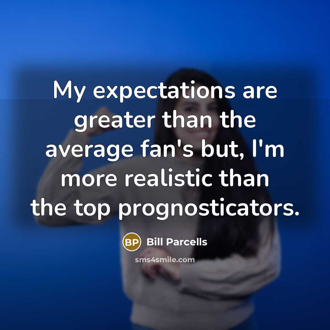 “My expectations are greater than the average fan's but, I'm…” quote by Bill Parcells