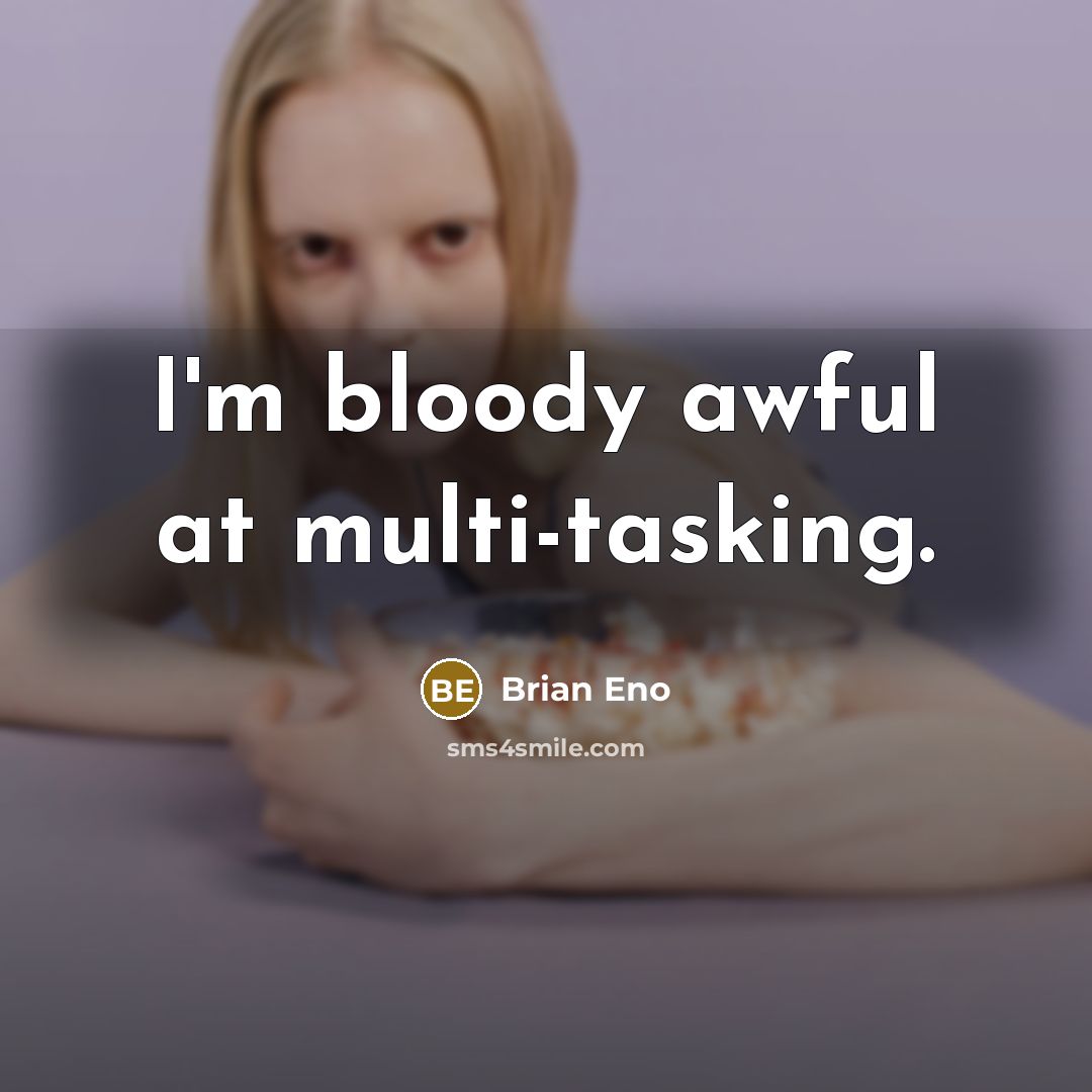 “I'm bloody awful at multi-tasking.…” quote by Brian Eno