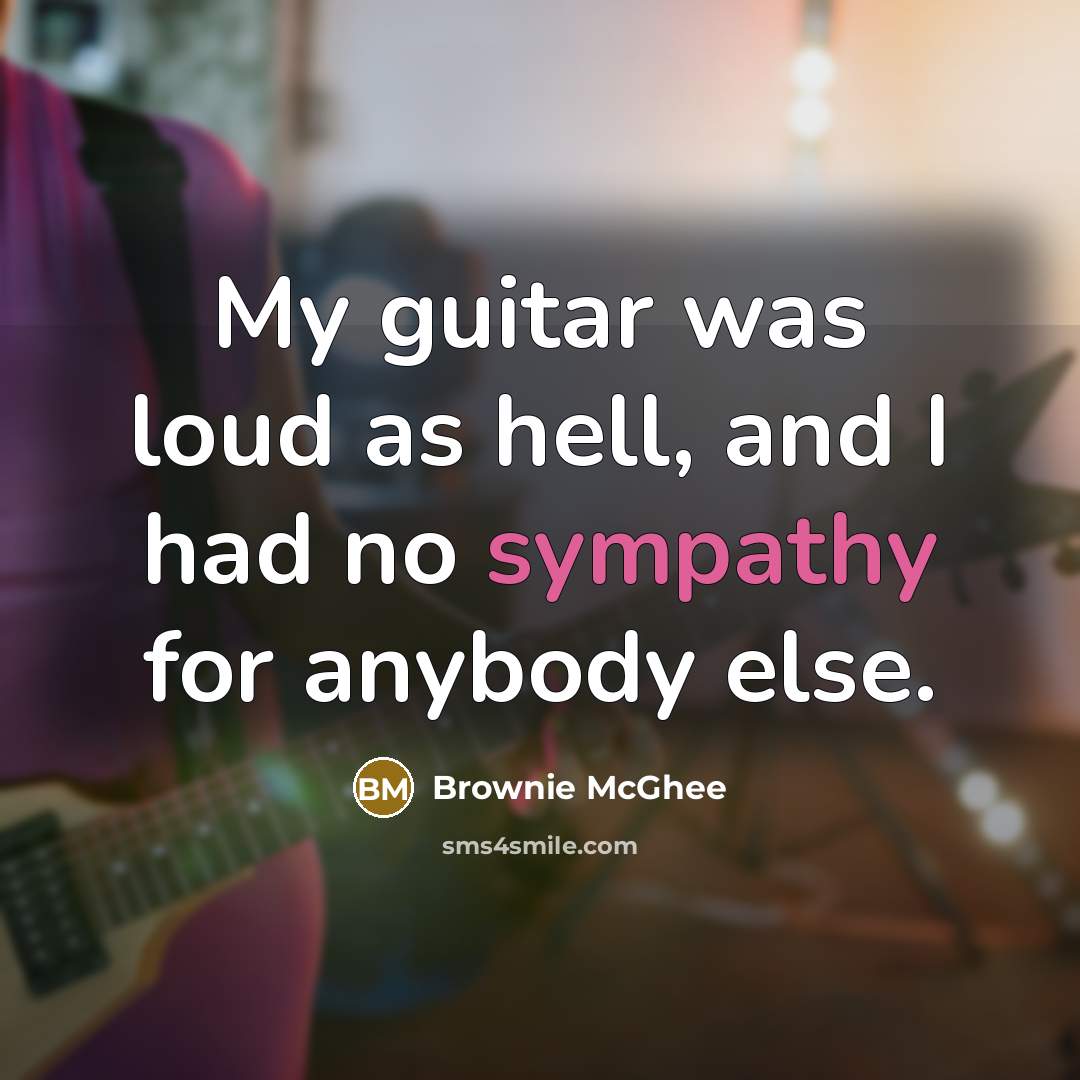 “My guitar was loud as hell, and I had no…” quote by Brownie McGhee