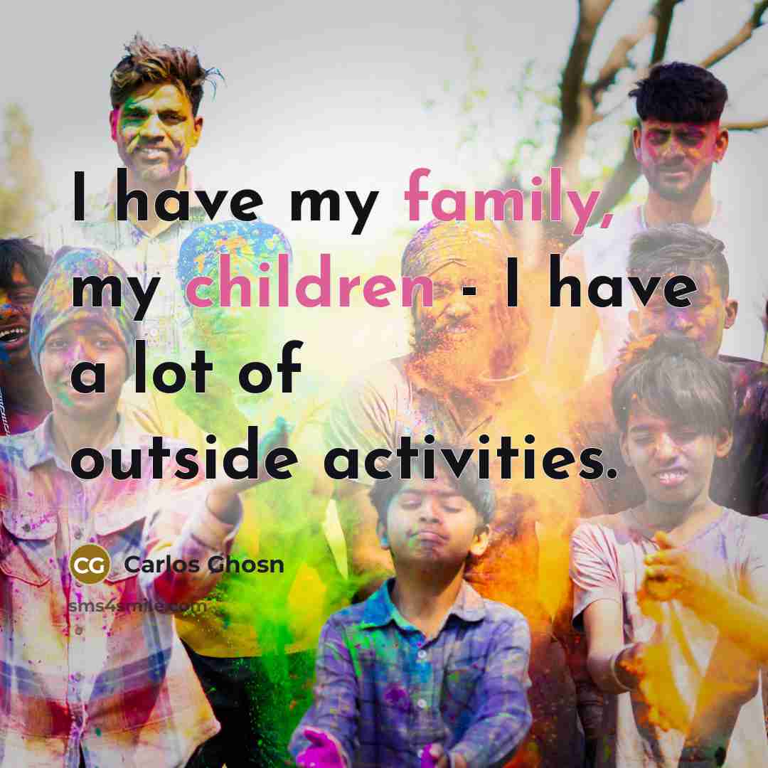“I have my family, my children - I have a…” quote by Carlos Ghosn