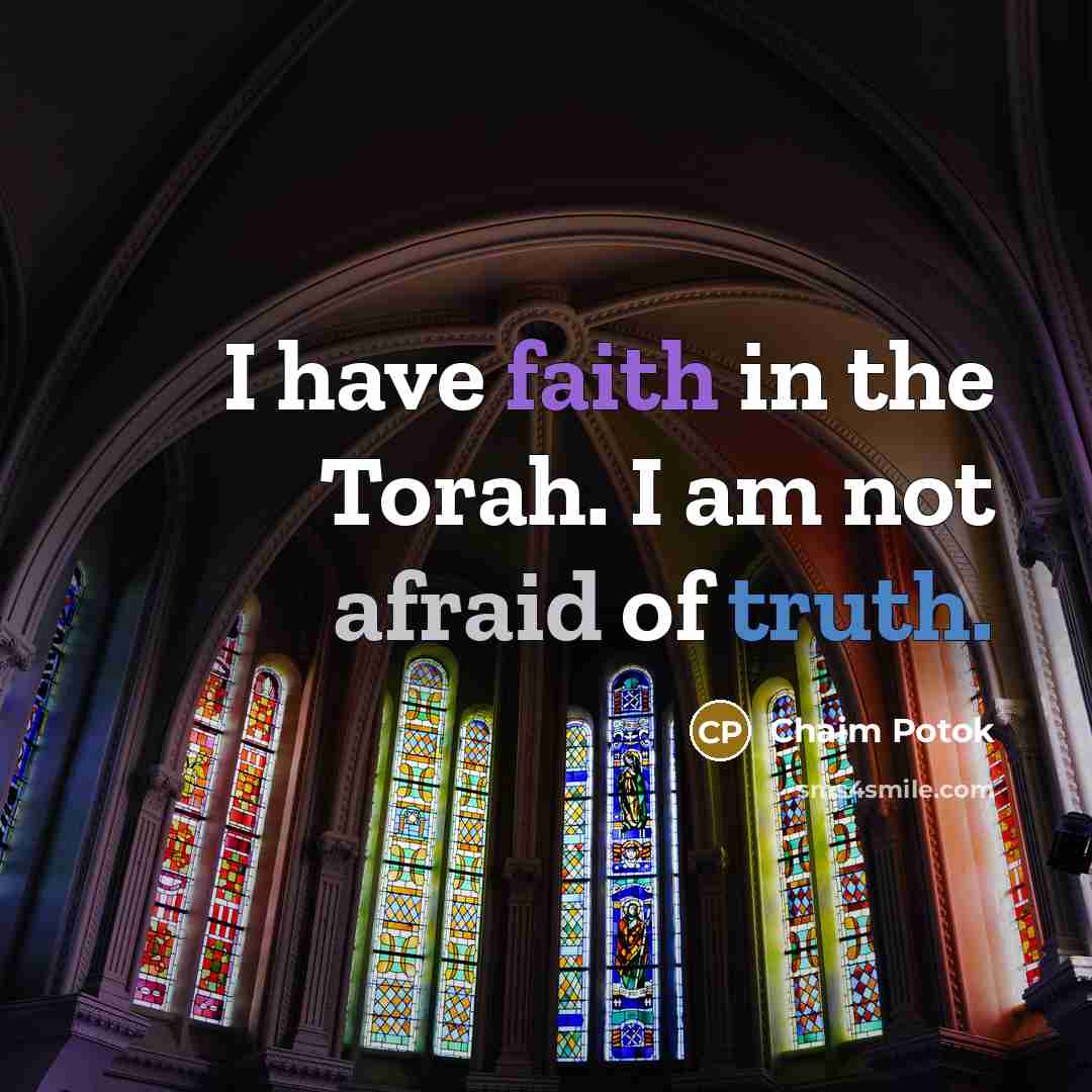 “I have faith in the Torah. I am not afraid…” quote by Chaim Potok