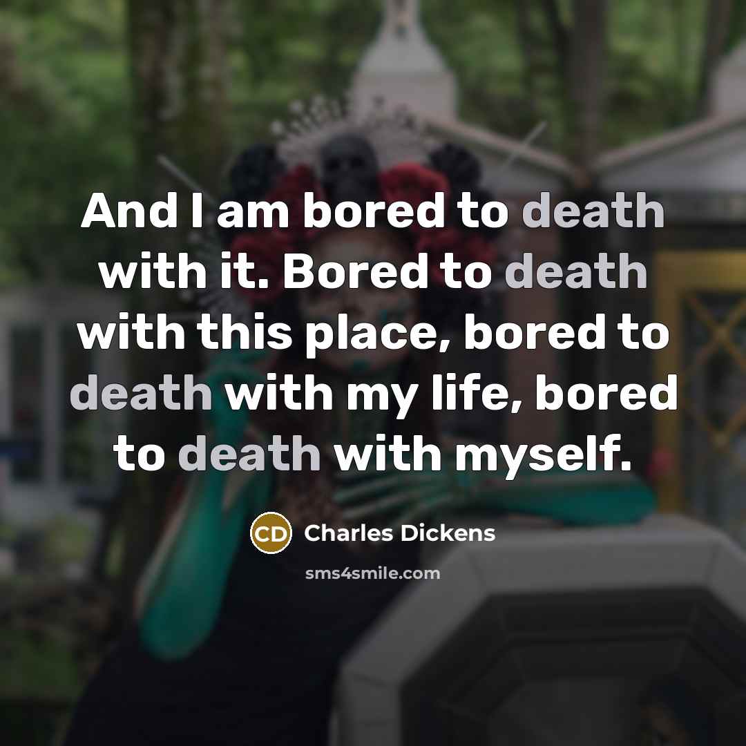 “And I am bored to death with it. Bored to…” quote by Charles Dickens
