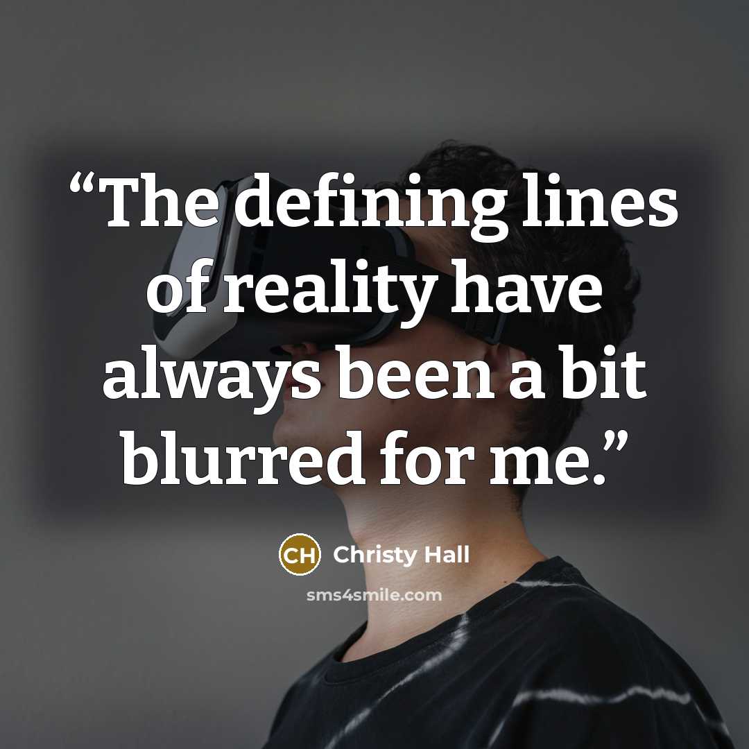 “The defining lines of reality have always been a bit blurred for me.” quote by Christy Hall