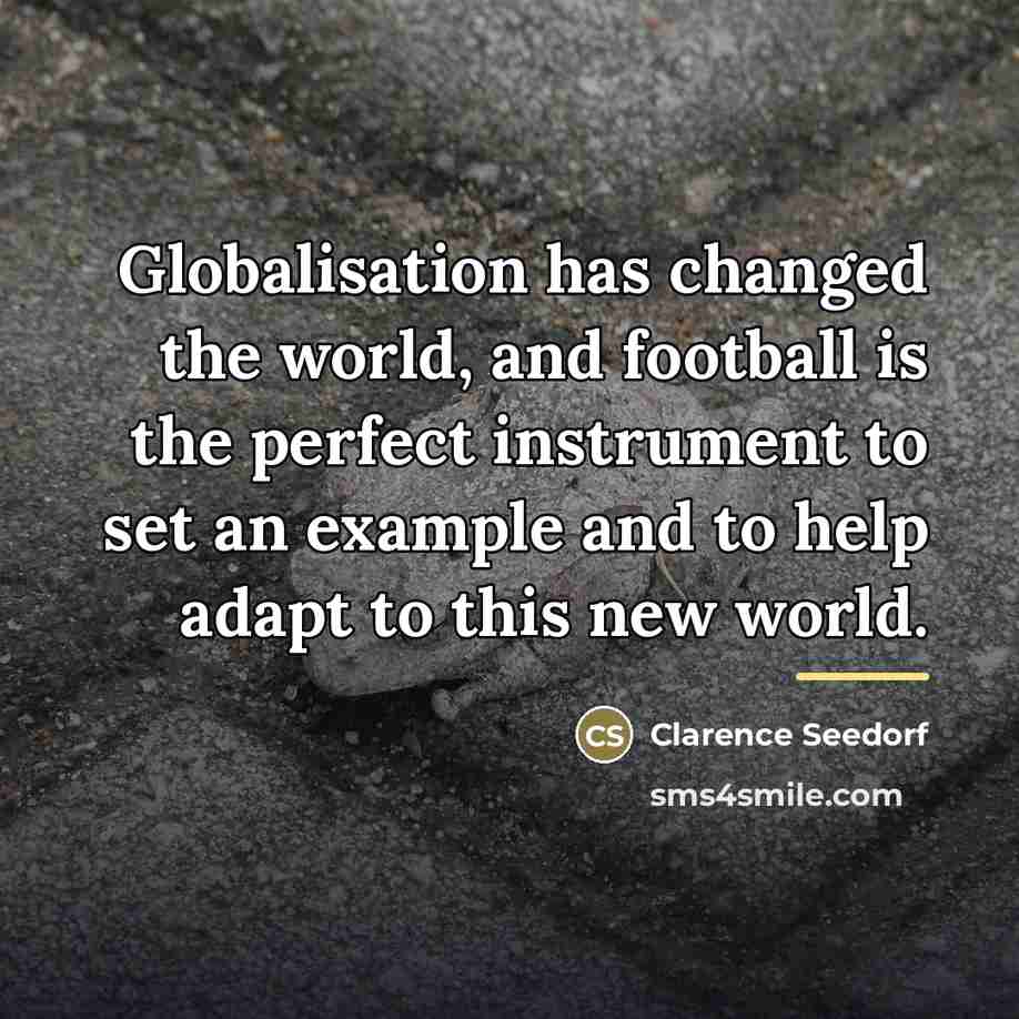 “Globalisation has changed the world, and football is the perfect…” quote by Clarence Seedorf